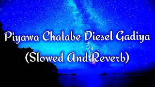 Piyawa Chalabe Diesel Gadiya Slowed And Reverb [upl. by Charissa]